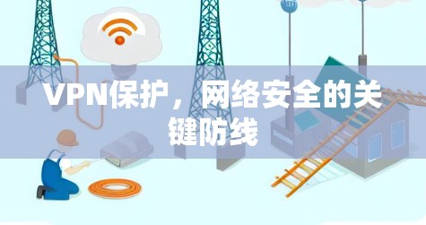 VPN保护,网络安全的关键防线
