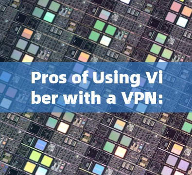Pros of Using Viber with a VPN: