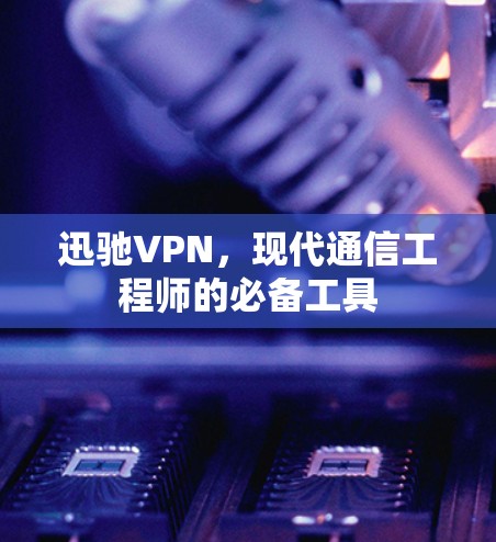 迅驰VPN，现代通信工程师的必备工具