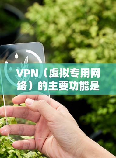 VPN(虚拟专用网络)的主要功能是加密网络连接和隐藏真实IP地址,它既可以帮助你访问互联网,也能连接到另一个VPN网络(即VPN嵌套)以下是具体说明